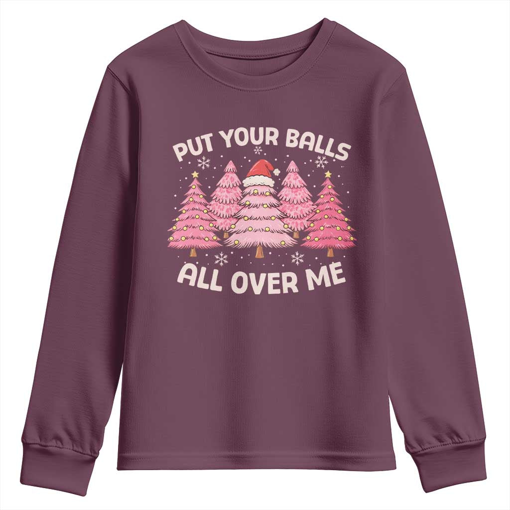 Put Your Balls All Over Me Christmas Youth Sweatshirt Dirty Humor Inappropriate Pink Tree Xmas TS10 Maroon Print Your Wear