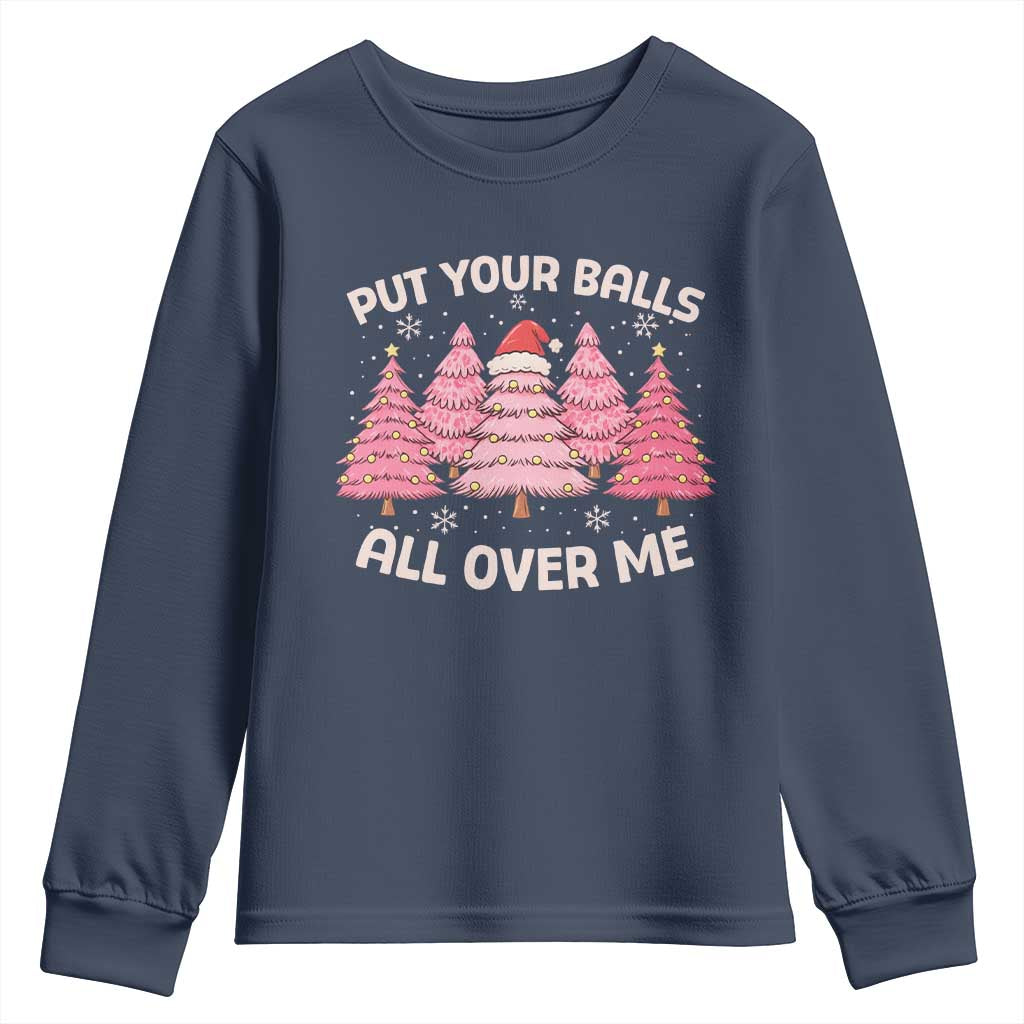 Put Your Balls All Over Me Christmas Youth Sweatshirt Dirty Humor Inappropriate Pink Tree Xmas TS10 Navy Print Your Wear
