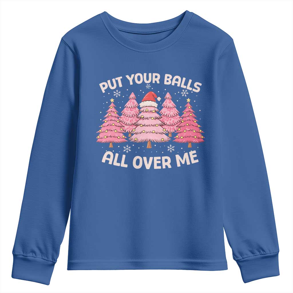 Put Your Balls All Over Me Christmas Youth Sweatshirt Dirty Humor Inappropriate Pink Tree Xmas TS10 Royal Blue Print Your Wear