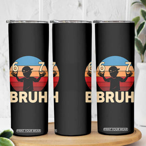 Bruh 67 Meme Skinny Tumbler Funny Six Seven Meme 6 7 Numbers Kid Gen Alpha TS10 Print Your Wear