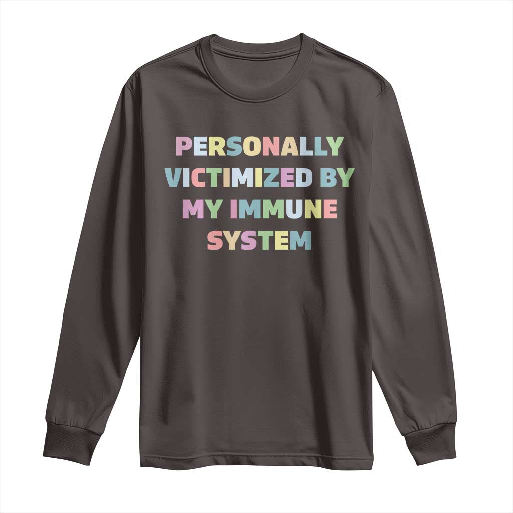 Autoimmune Disease Awereness Long Sleeve Shirt Personally Victimized By My Immune System TS10 Dark Chocolate Print Your Wear