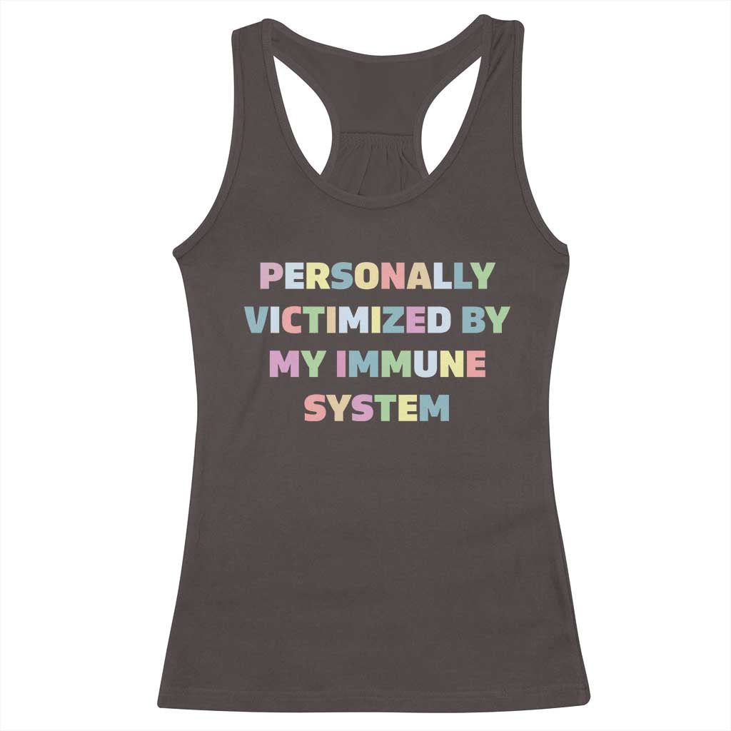 Autoimmune Disease Awereness Racerback Tank Top Personally Victimized By My Immune System TS10 Dark Chocolate Print Your Wear