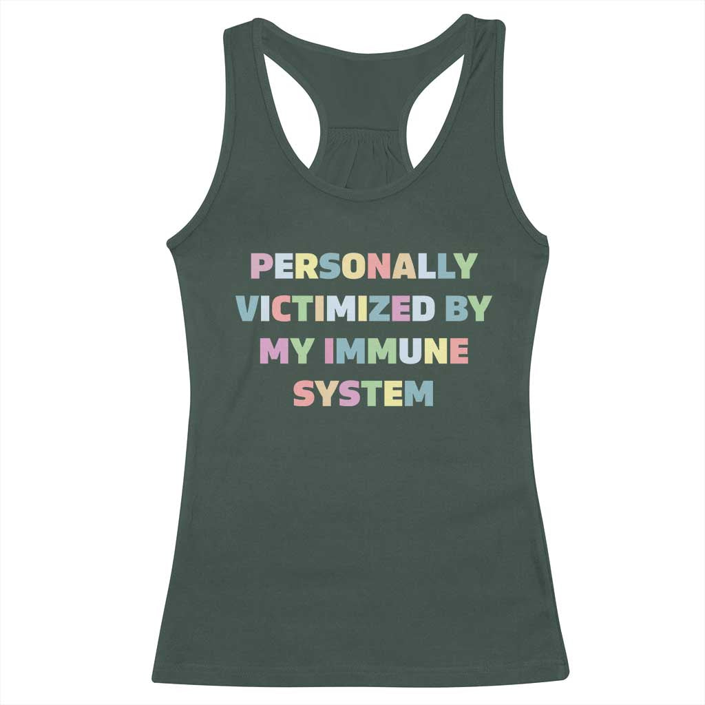 Autoimmune Disease Awereness Racerback Tank Top Personally Victimized By My Immune System TS10 Dark Forest Green Print Your Wear