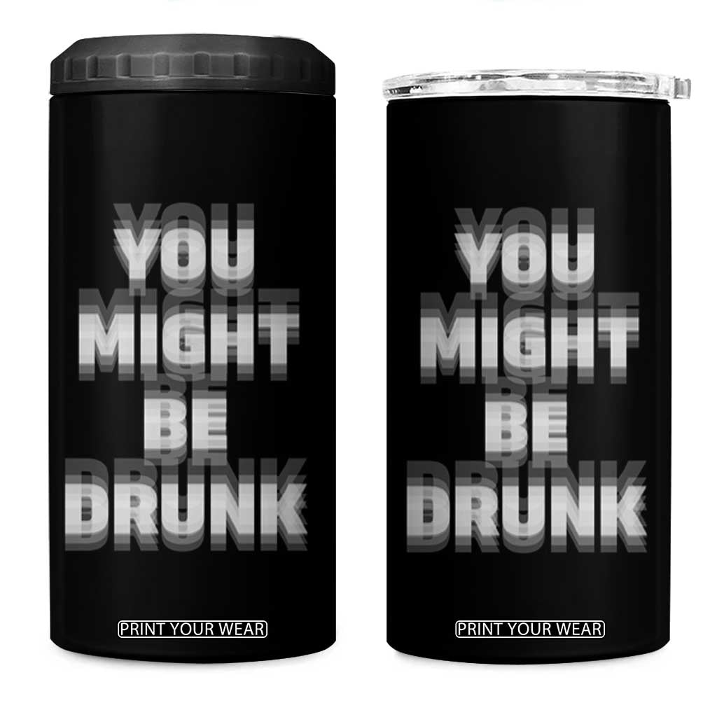 Funny Drinking 4 in 1 Can Cooler Tumbler Wine Humor You Might Be Drunk TS10 One Size: 16 oz Black Print Your Wear