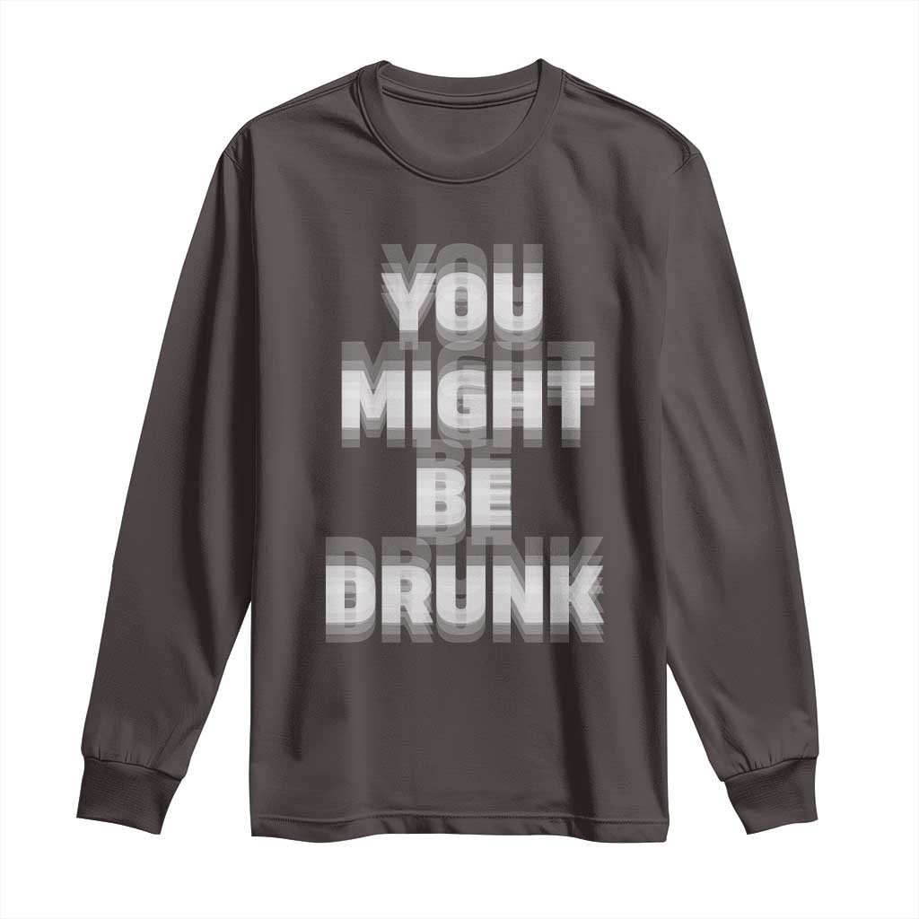 Funny Drinking Long Sleeve Shirt Wine Humor You Might Be Drunk TS10 Dark Chocolate Print Your Wear
