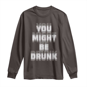 Funny Drinking Long Sleeve Shirt Wine Humor You Might Be Drunk TS10 Dark Chocolate Print Your Wear
