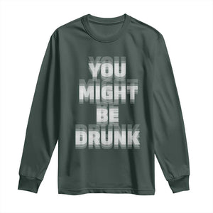 Funny Drinking Long Sleeve Shirt Wine Humor You Might Be Drunk TS10 Dark Forest Green Print Your Wear