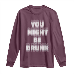 Funny Drinking Long Sleeve Shirt Wine Humor You Might Be Drunk TS10 Maroon Print Your Wear