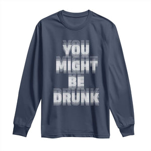 Funny Drinking Long Sleeve Shirt Wine Humor You Might Be Drunk TS10 Navy Print Your Wear