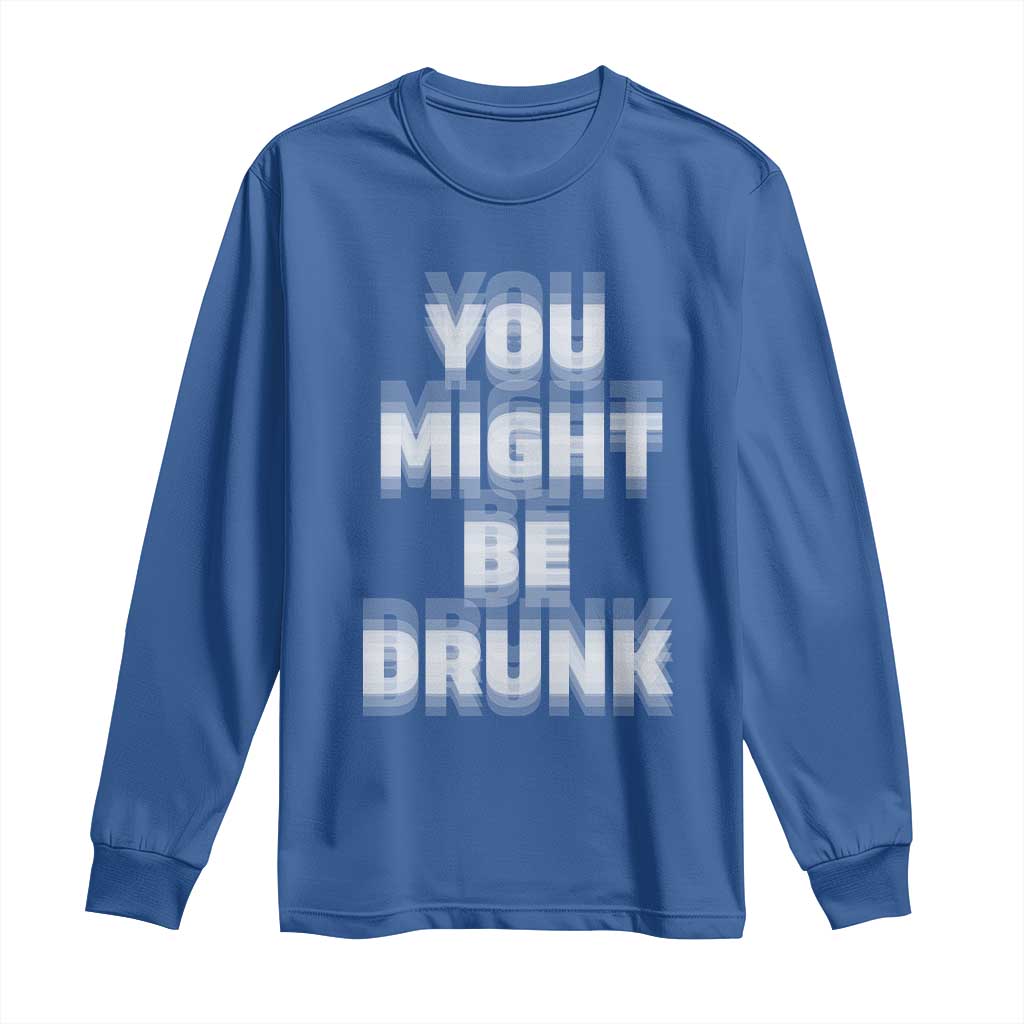 Funny Drinking Long Sleeve Shirt Wine Humor You Might Be Drunk TS10 Royal Blue Print Your Wear