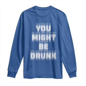 Funny Drinking Long Sleeve Shirt Wine Humor You Might Be Drunk TS10 Royal Blue Print Your Wear