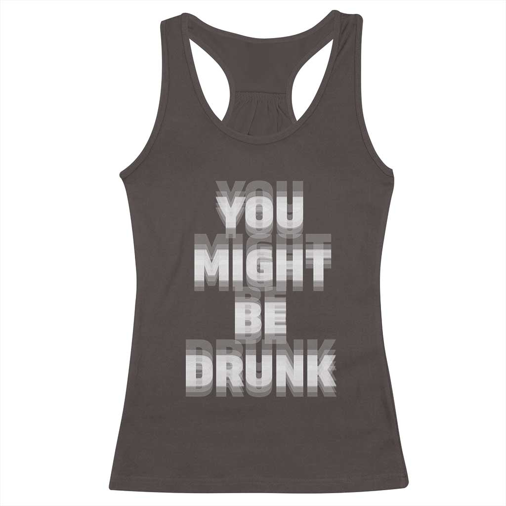 Funny Drinking Racerback Tank Top Wine Humor You Might Be Drunk TS10 Dark Chocolate Print Your Wear