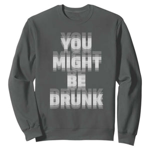 Funny Drinking Sweatshirt Wine Humor You Might Be Drunk TS10 Dark Heather Print Your Wear