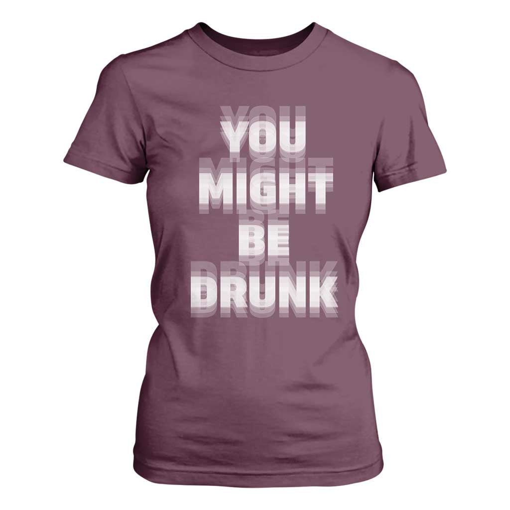Funny Drinking T Shirt For Women Wine Humor You Might Be Drunk TS10 Maroon Print Your Wear