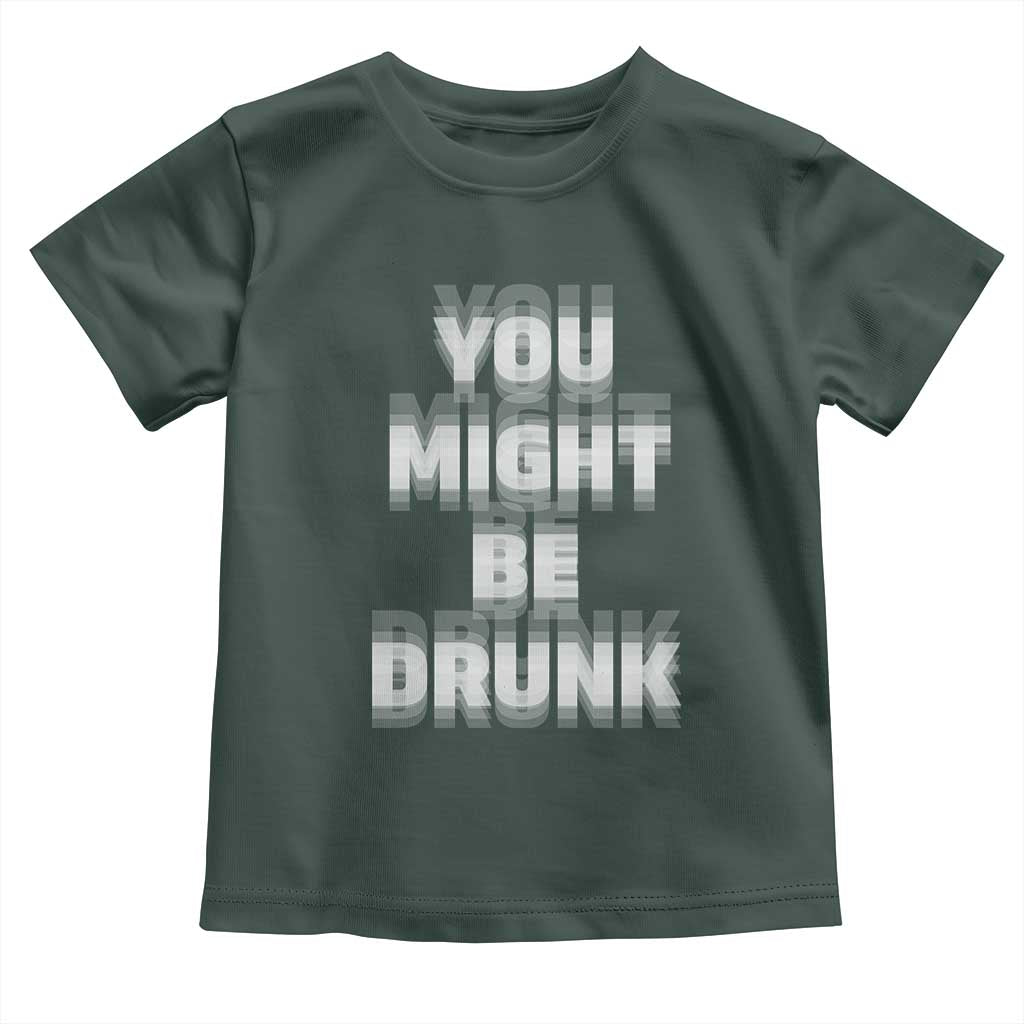 Funny Drinking Toddler T Shirt Wine Humor You Might Be Drunk TS10 Dark Forest Green Print Your Wear