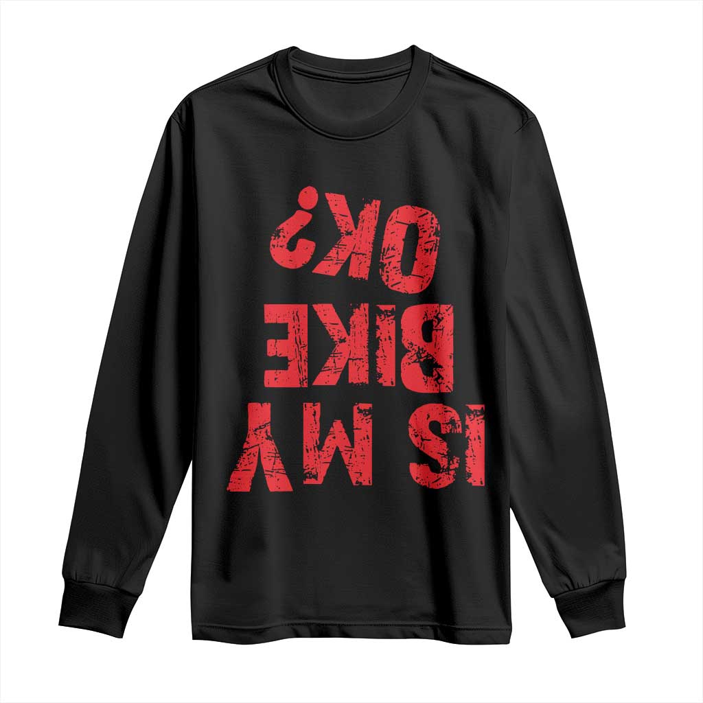 Is My Bike OK? Funny Motorcycle Dirt Bike Biker Long Sleeve Shirt Funny Mountain Biking Biker Cycling TS10 Black Print Your Wear