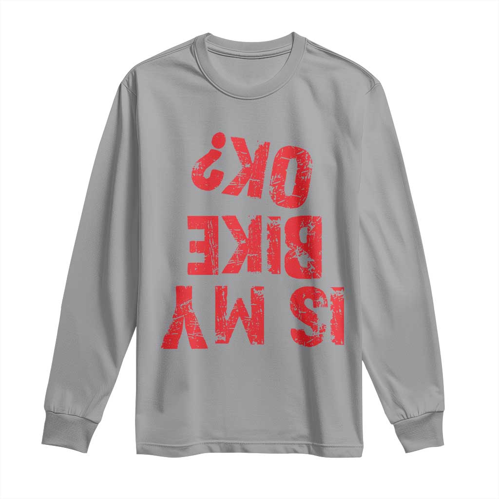 Is My Bike OK? Funny Motorcycle Dirt Bike Biker Long Sleeve Shirt Funny Mountain Biking Biker Cycling TS10 Sport Gray Print Your Wear