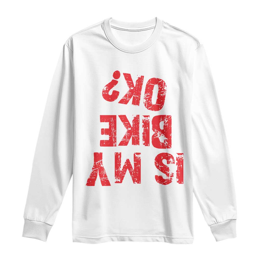 Is My Bike OK? Funny Motorcycle Dirt Bike Biker Long Sleeve Shirt Funny Mountain Biking Biker Cycling TS10 White Print Your Wear