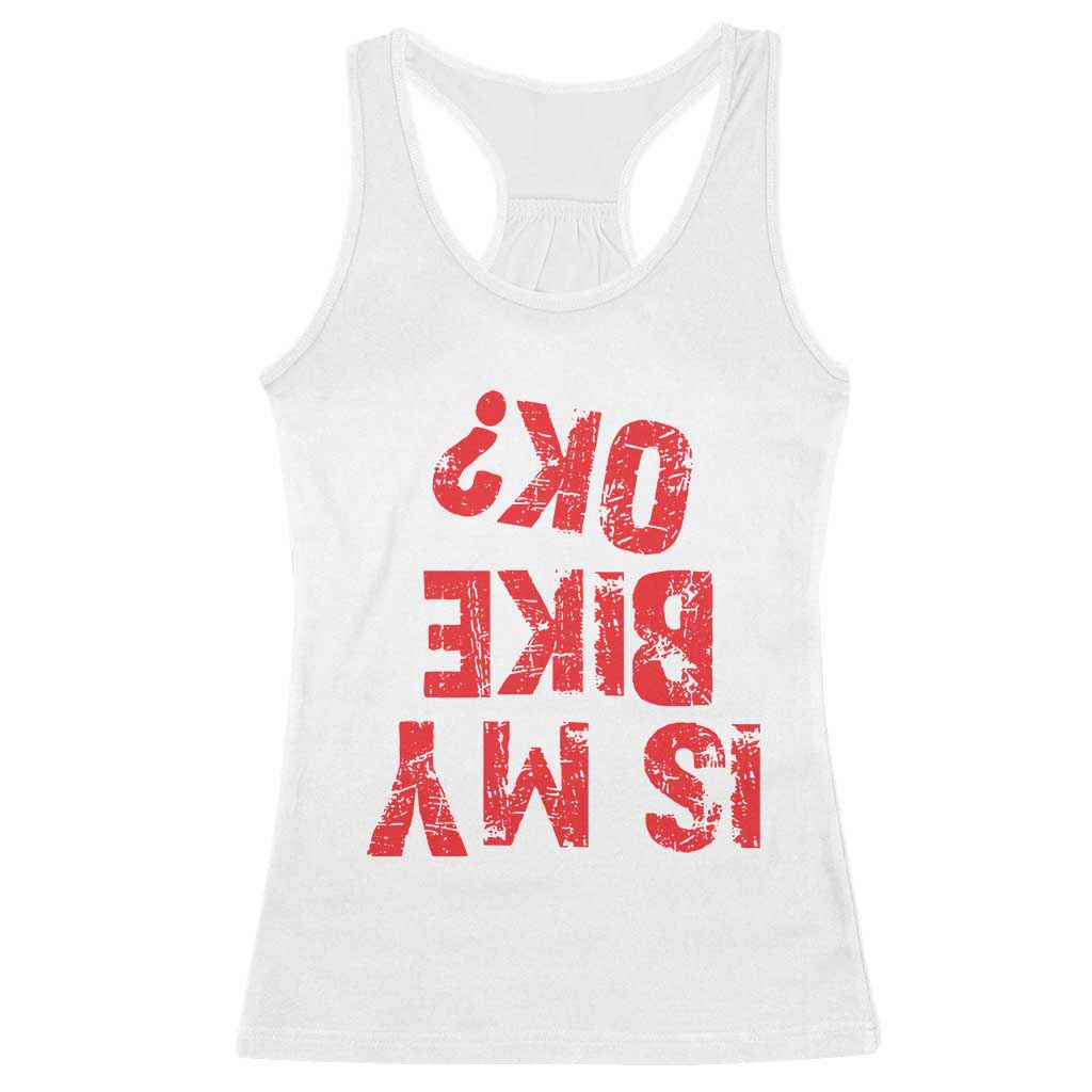 Is My Bike OK? Funny Motorcycle Dirt Bike Biker Racerback Tank Top Funny Mountain Biking Biker Cycling TS10 White Print Your Wear