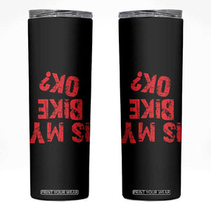 Is My Bike OK? Funny Motorcycle Dirt Bike Biker Skinny Tumbler Funny Mountain Biking Biker Cycling TS10 Black Print Your Wear