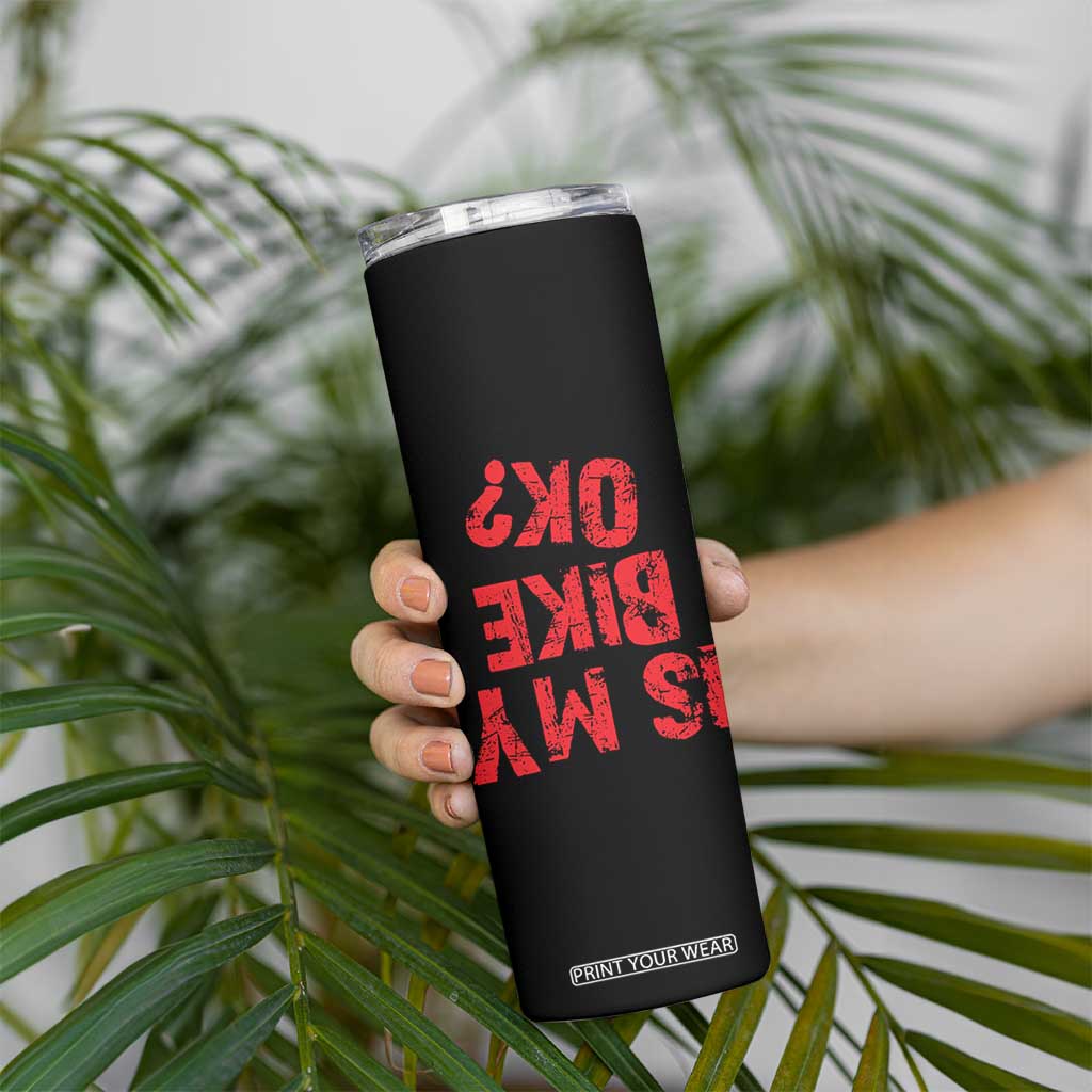 Is My Bike OK? Funny Motorcycle Dirt Bike Biker Skinny Tumbler Funny Mountain Biking Biker Cycling TS10 Print Your Wear