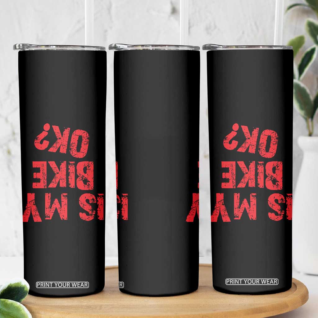 Is My Bike OK? Funny Motorcycle Dirt Bike Biker Skinny Tumbler Funny Mountain Biking Biker Cycling TS10 Print Your Wear