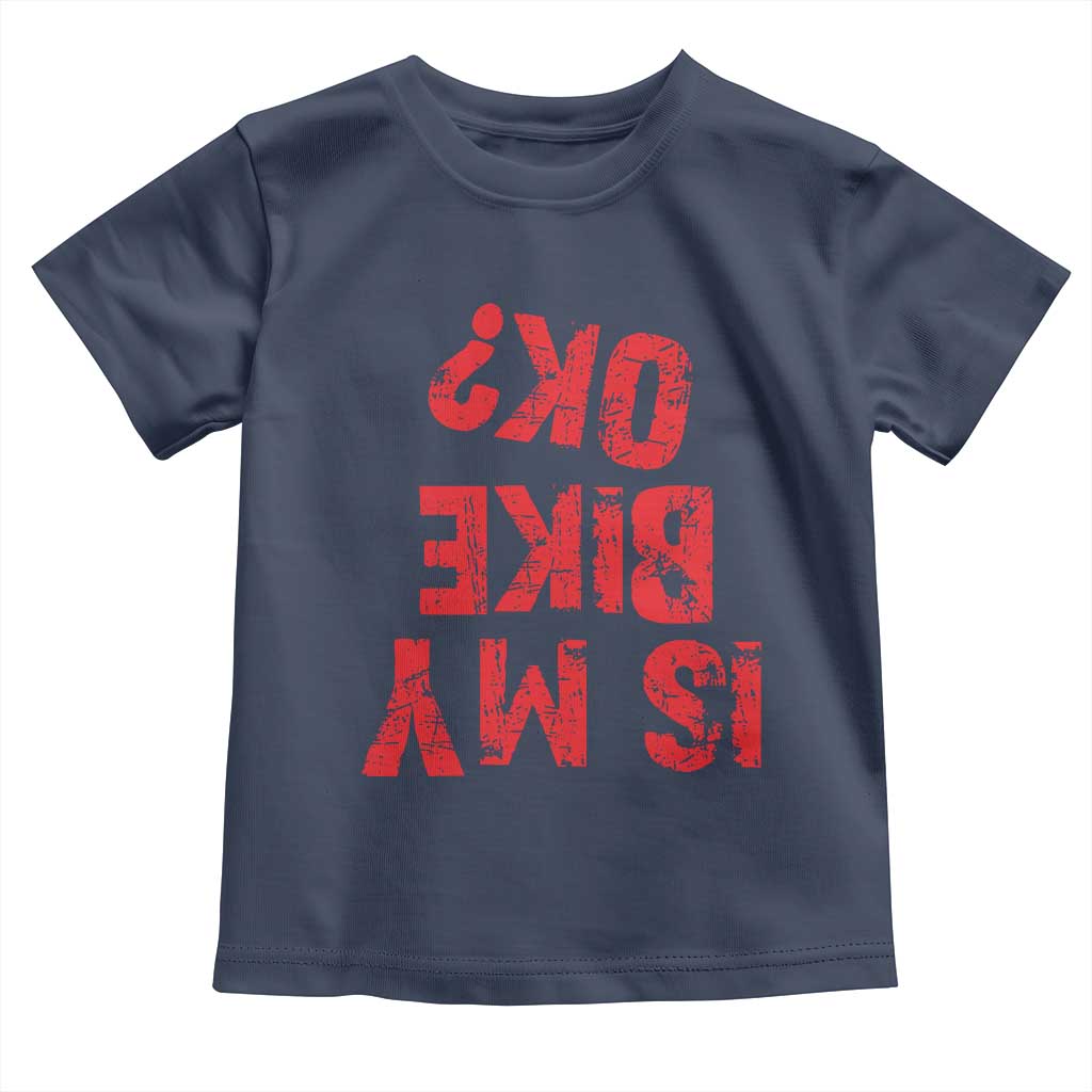 Is My Bike OK? Funny Motorcycle Dirt Bike Biker Toddler T Shirt Funny Mountain Biking Biker Cycling TS10 Navy Print Your Wear