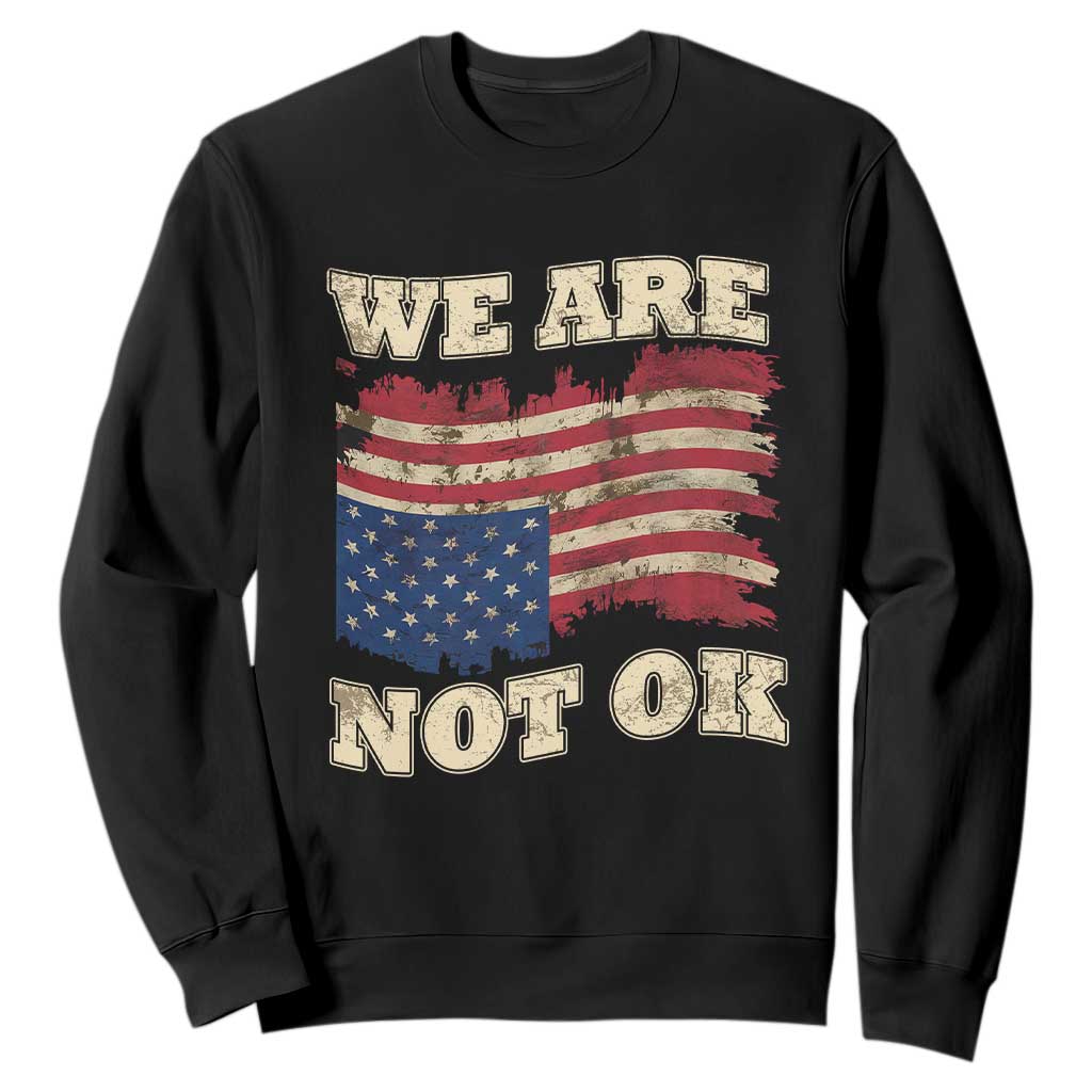 We Are Not Ok Sweatshirt Upside down American USA Flag TS10 Black Print Your Wear