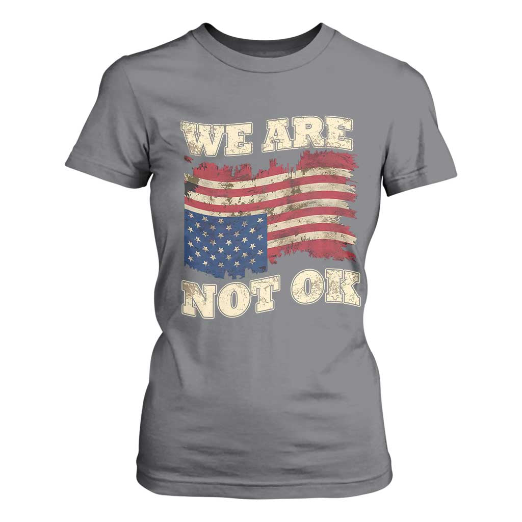 We Are Not Ok T Shirt For Women - Upside Down American Flag Political Protest Solidarity Tee TS10 Charcoal Print Your Wear