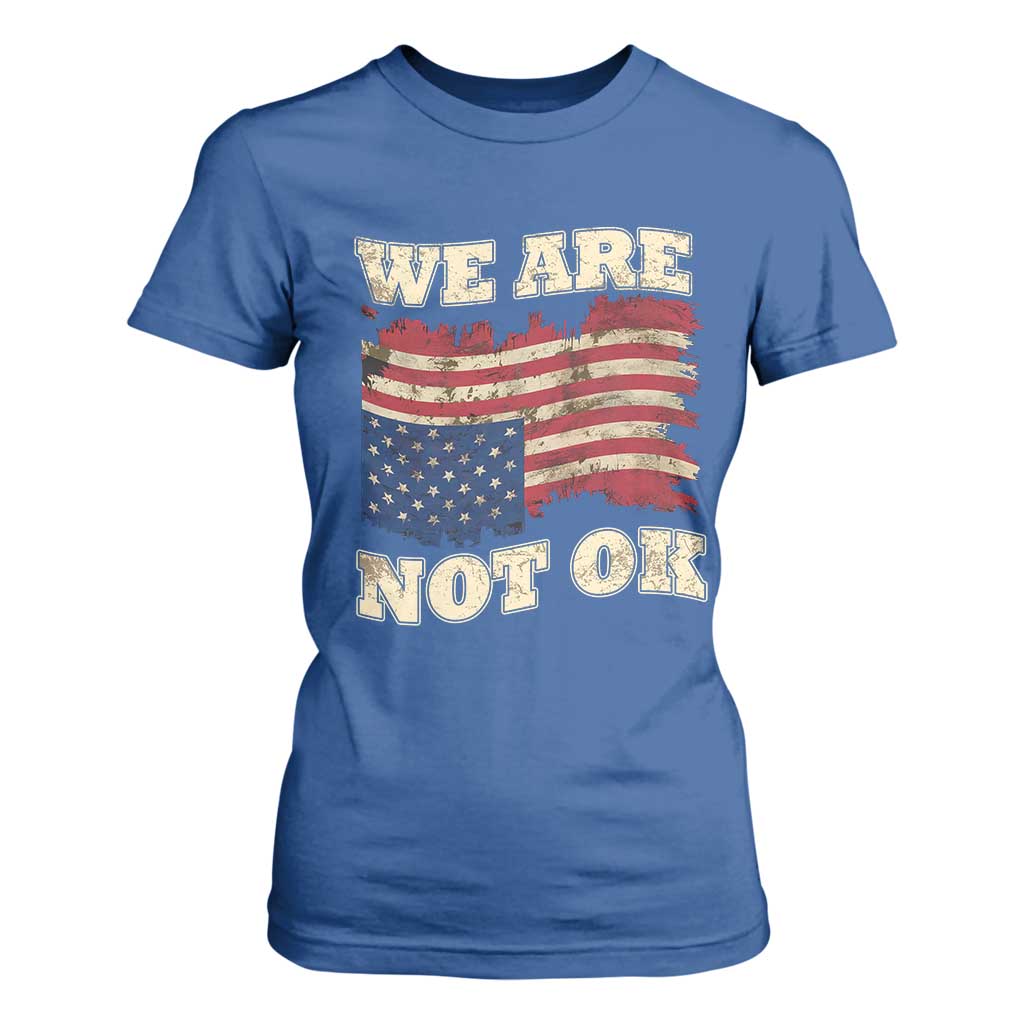 We Are Not Ok T Shirt For Women - Upside Down American Flag Political Protest Solidarity Tee TS10 Royal Blue Print Your Wear