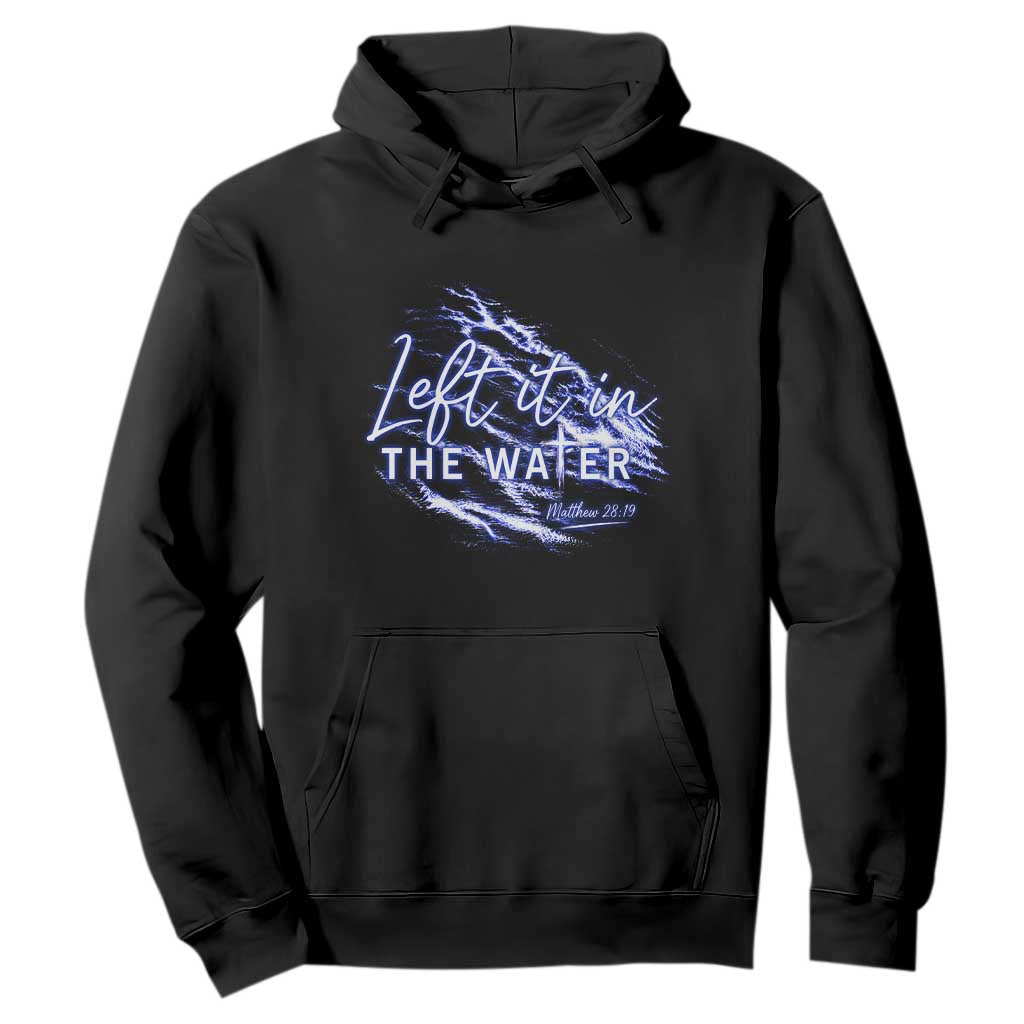 Christian Baptism Hoodie Left It In The Water Matthew 28 19 TS10 Black Print Your Wear