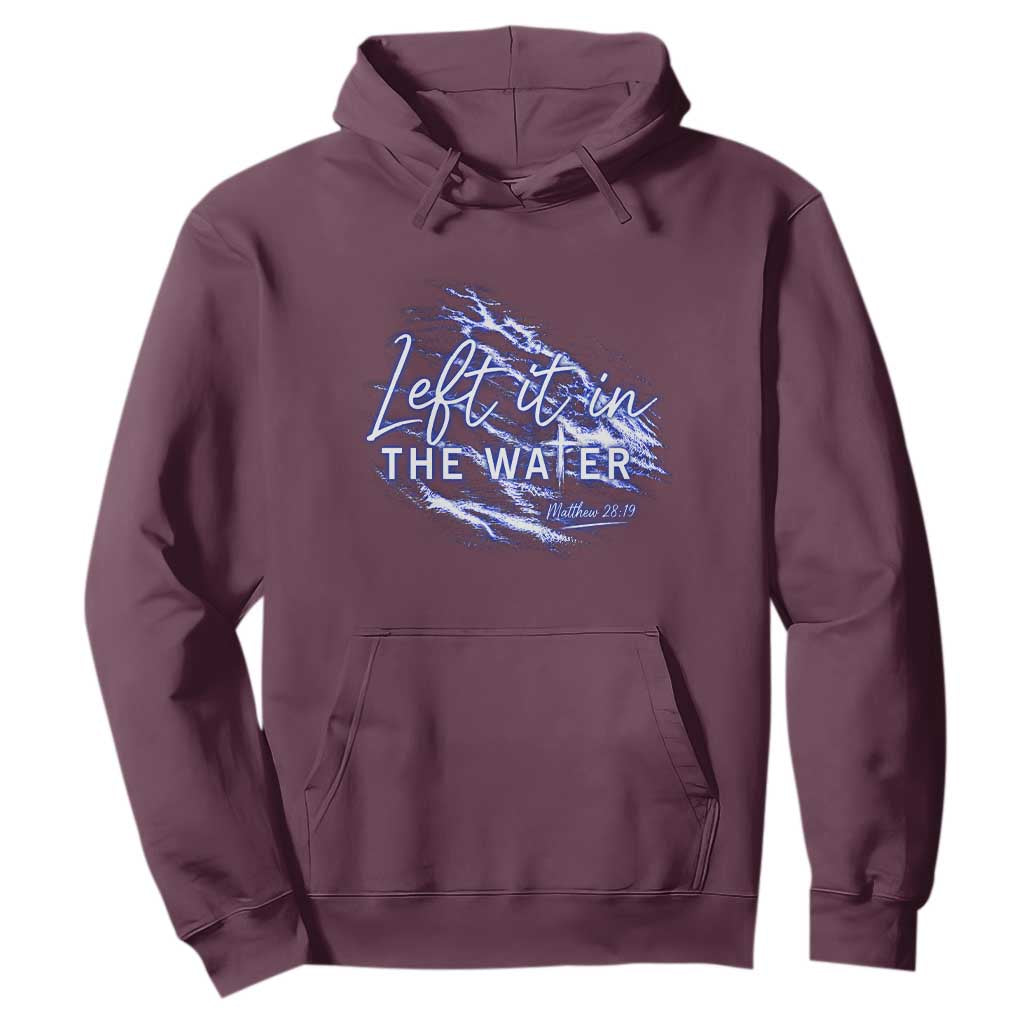 Christian Baptism Hoodie Left It In The Water Matthew 28 19 TS10 Maroon Print Your Wear