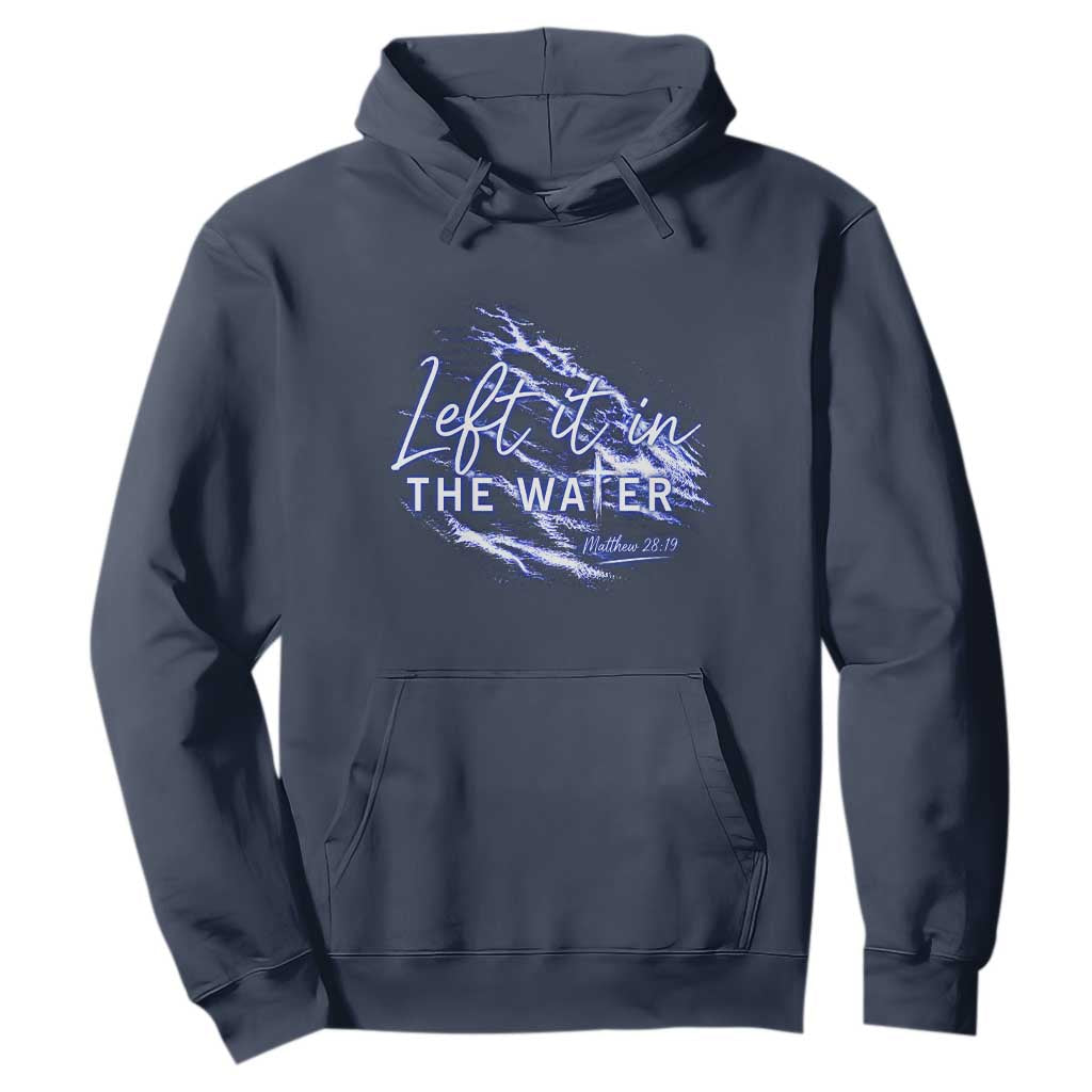 Christian Baptism Hoodie Left It In The Water Matthew 28 19 TS10 Navy Print Your Wear