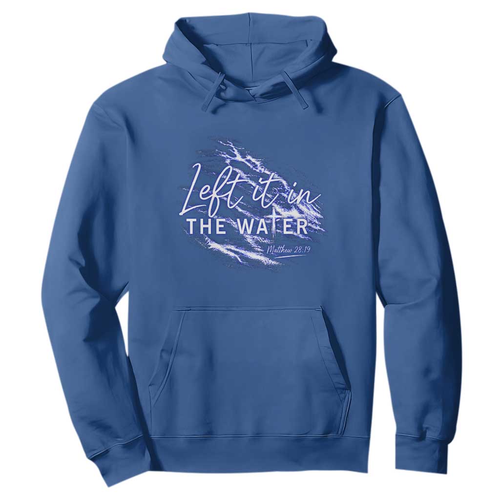 Christian Baptism Hoodie Left It In The Water Matthew 28 19 TS10 Royal Blue Print Your Wear