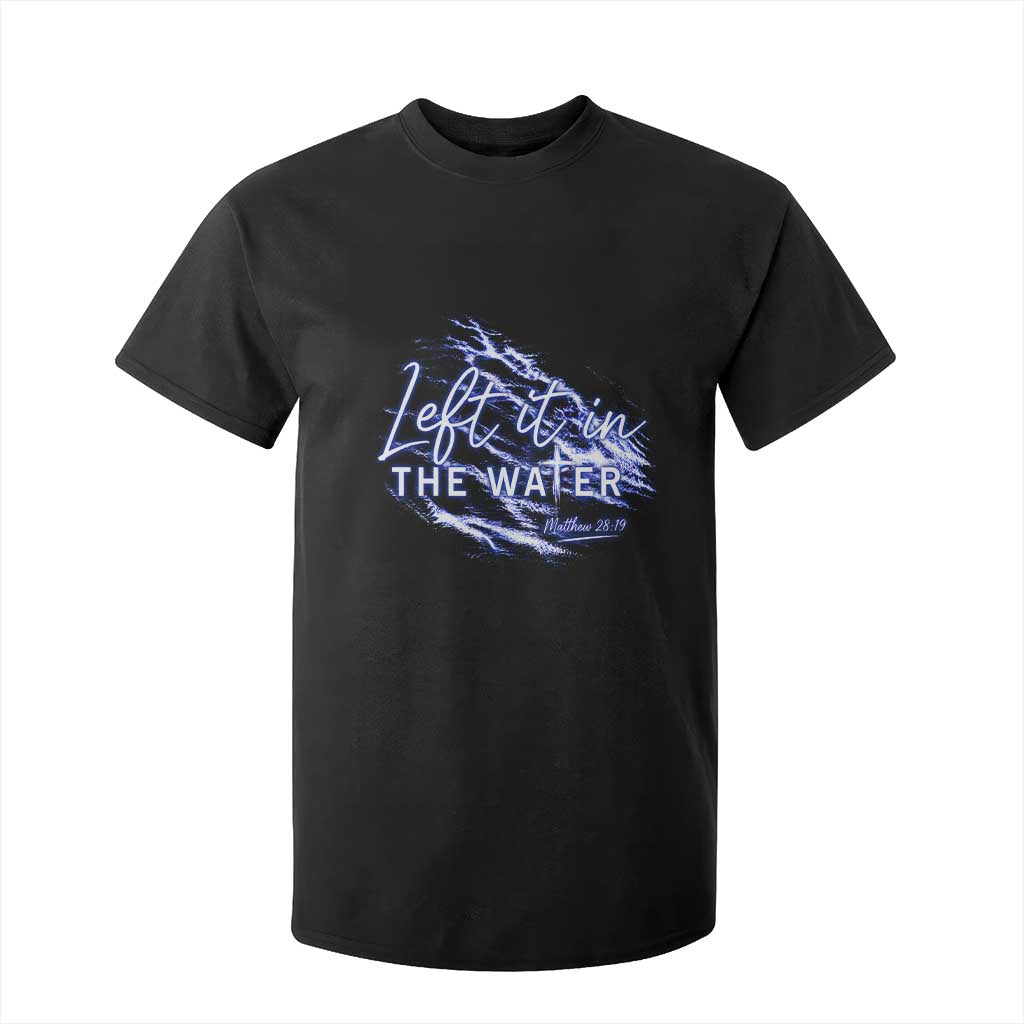 Christian Baptism T Shirt For Kid Left It In The Water Matthew 28 19 TS10 Black Print Your Wear