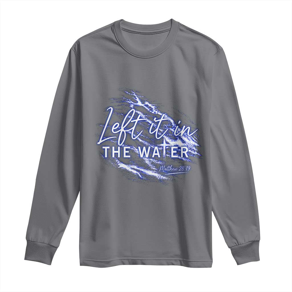 Christian Baptism Long Sleeve Shirt Left It In The Water Matthew 28 19 TS10 Charcoal Print Your Wear