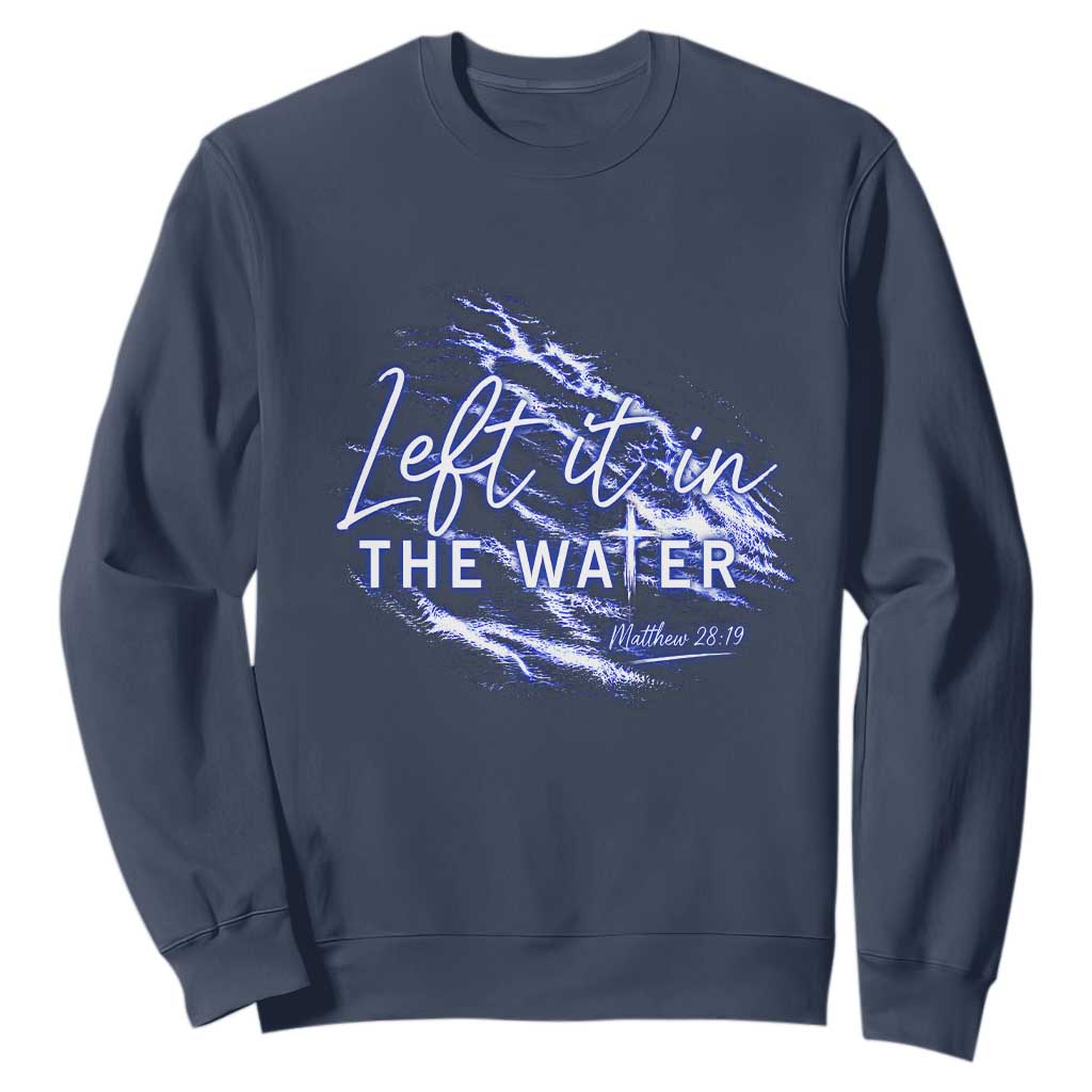 Christian Baptism Sweatshirt Left It In The Water Matthew 28 19 TS10 Navy Print Your Wear