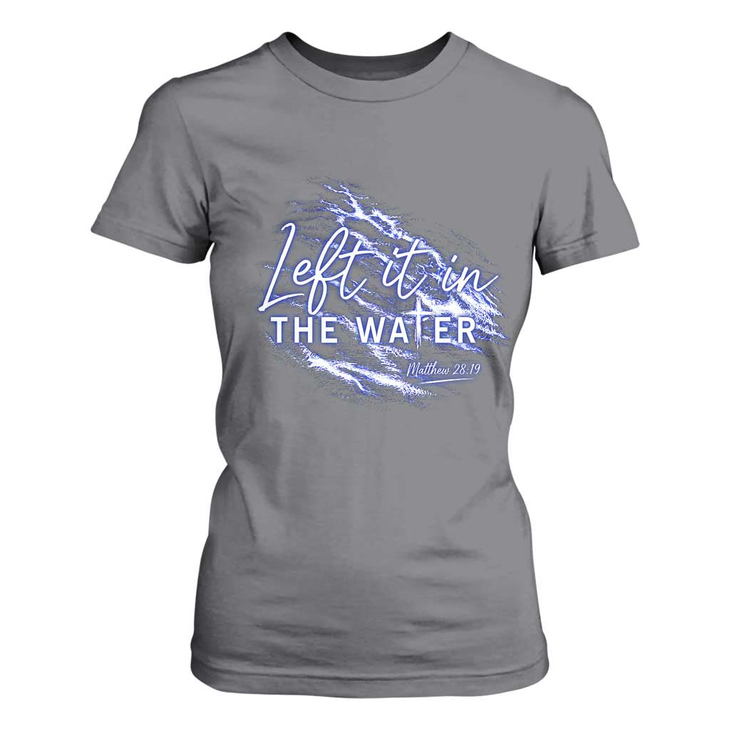 Christian Baptism T Shirt For Women Left It In The Water Matthew 28 19 TS10 Charcoal Print Your Wear