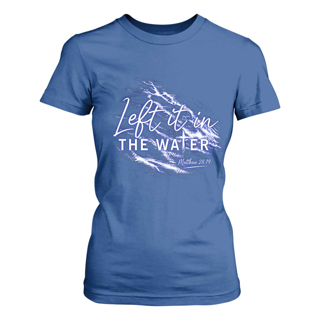Christian Baptism T Shirt For Women Left It In The Water Matthew 28 19 TS10 Royal Blue Print Your Wear