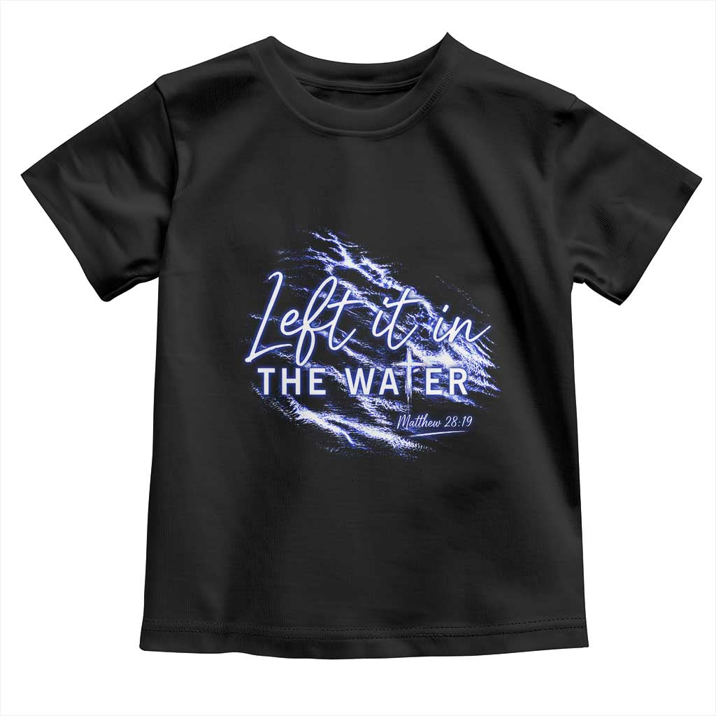 Christian Baptism Toddler T Shirt Left It In The Water Matthew 28 19 TS10 Black Print Your Wear