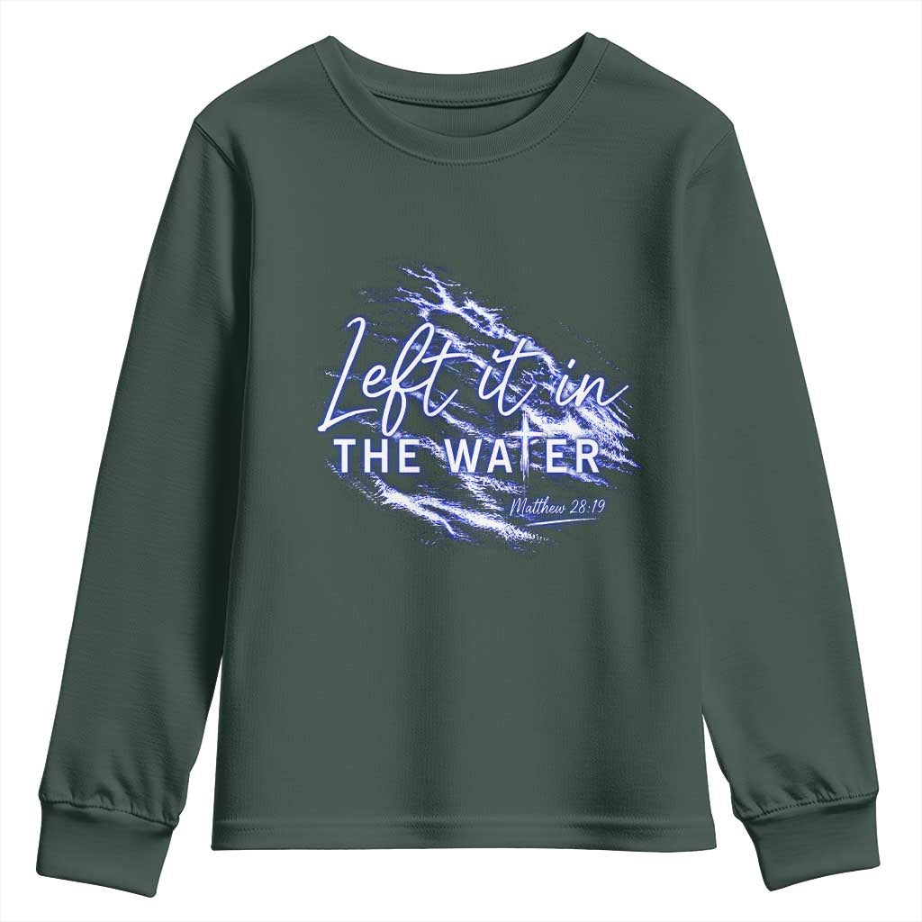 Christian Baptism Youth Sweatshirt Left It In The Water Matthew 28 19 TS10 Dark Forest Green Print Your Wear