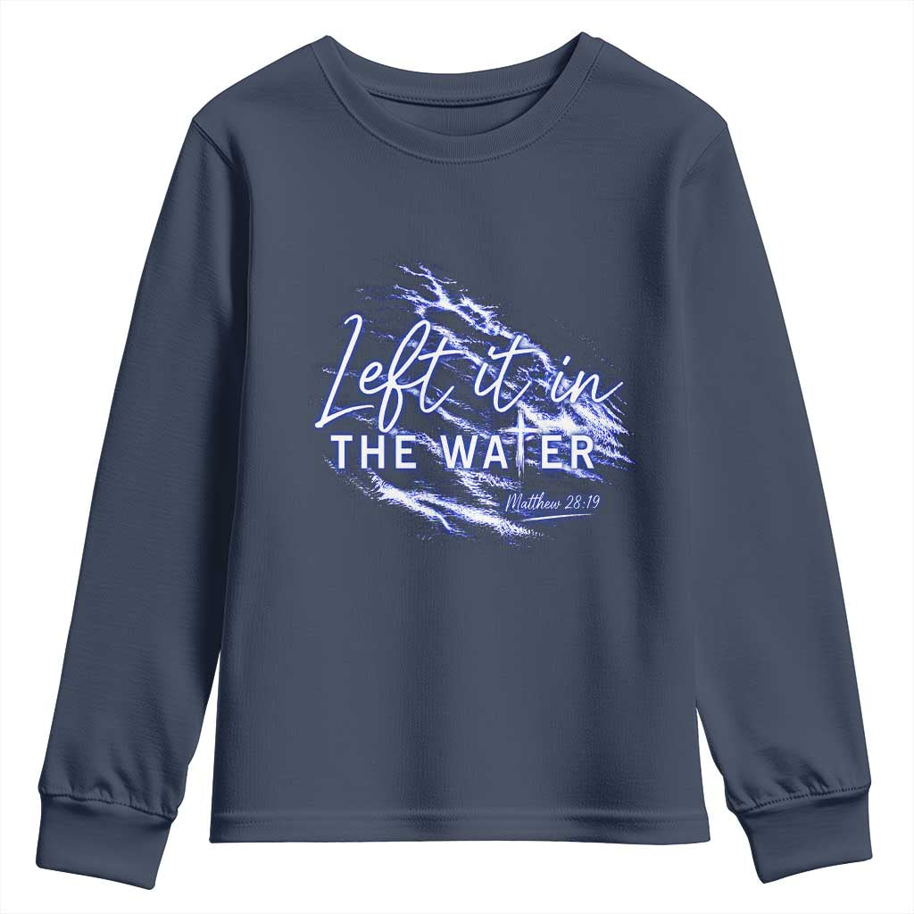 Christian Baptism Youth Sweatshirt Left It In The Water Matthew 28 19 TS10 Navy Print Your Wear