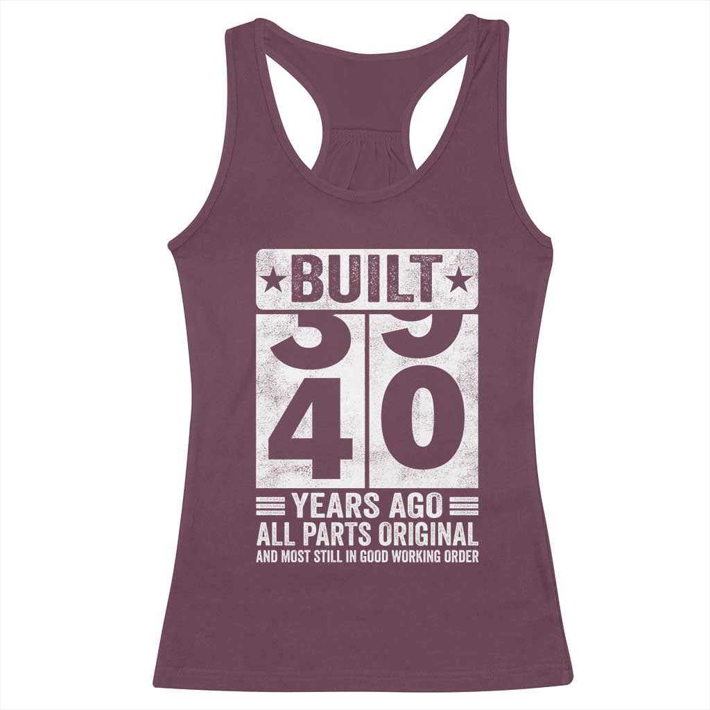 40th Birthday Racerback Tank Top Built 40 Years Ago All Parts Original Gifts TS10 Maroon Print Your Wear