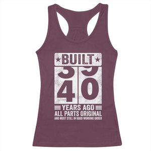 40th Birthday Racerback Tank Top Built 40 Years Ago All Parts Original Gifts TS10 Maroon Print Your Wear