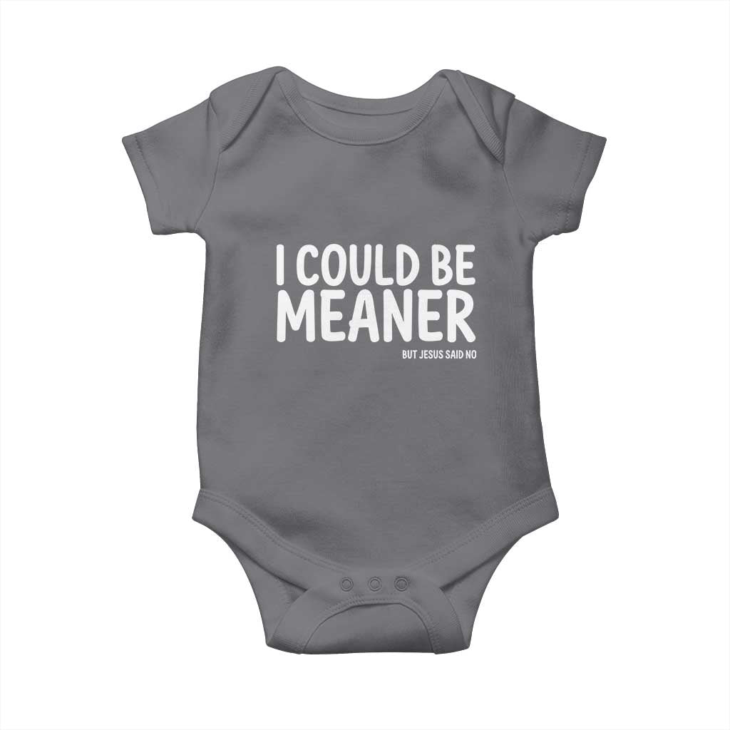 I Could Be Meaner But Jesus Said No Baby Onesie Funny Christian TS10 Charcoal Print Your Wear