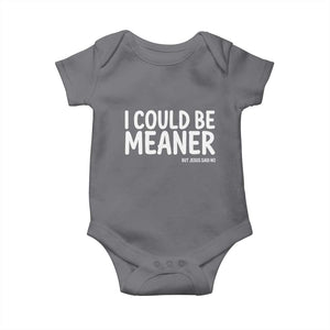 I Could Be Meaner But Jesus Said No Baby Onesie Funny Christian TS10 Charcoal Print Your Wear