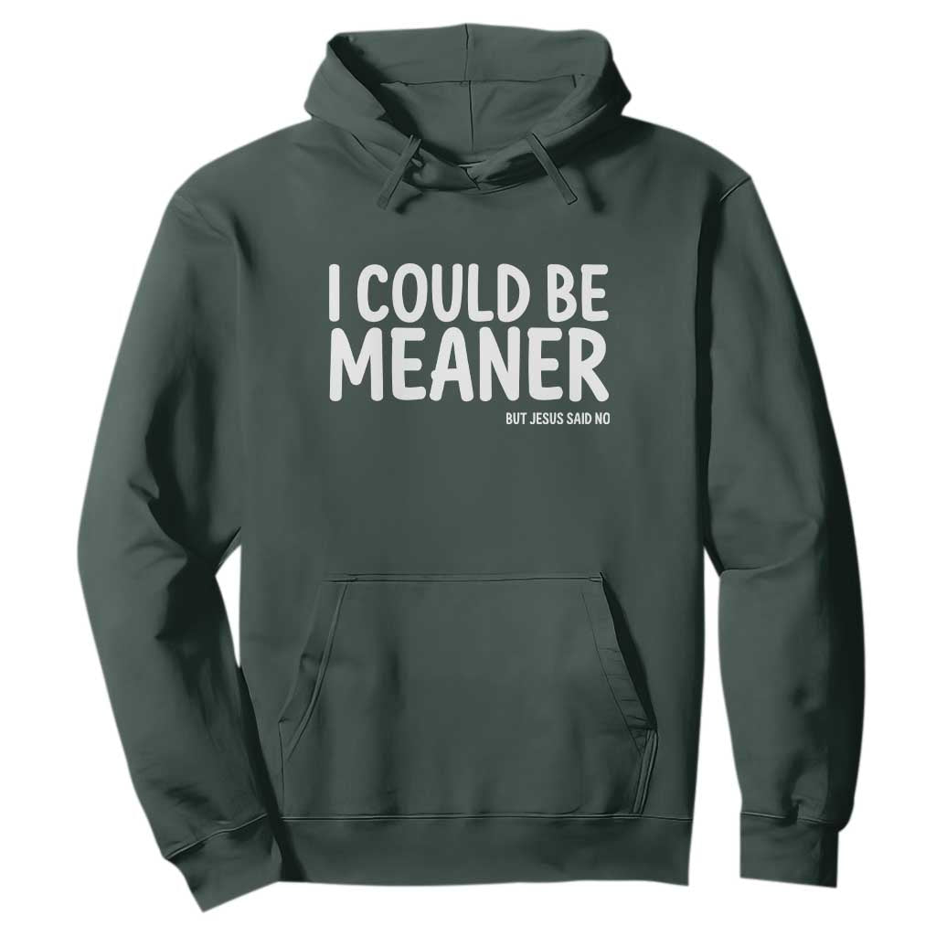 I Could Be Meaner But Jesus Said No Hoodie Funny Christian TS10 Dark Forest Green Print Your Wear