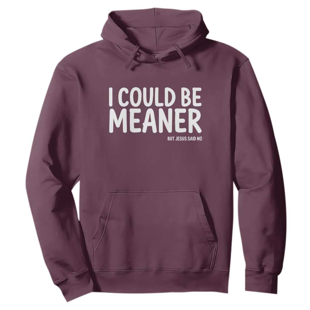 I Could Be Meaner But Jesus Said No Hoodie Funny Christian TS10 Maroon Print Your Wear
