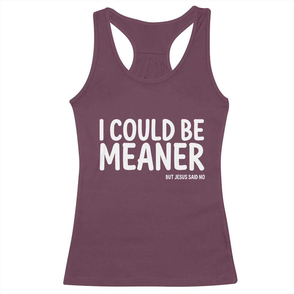 I Could Be Meaner But Jesus Said No Racerback Tank Top Funny Christian TS10 Maroon Print Your Wear