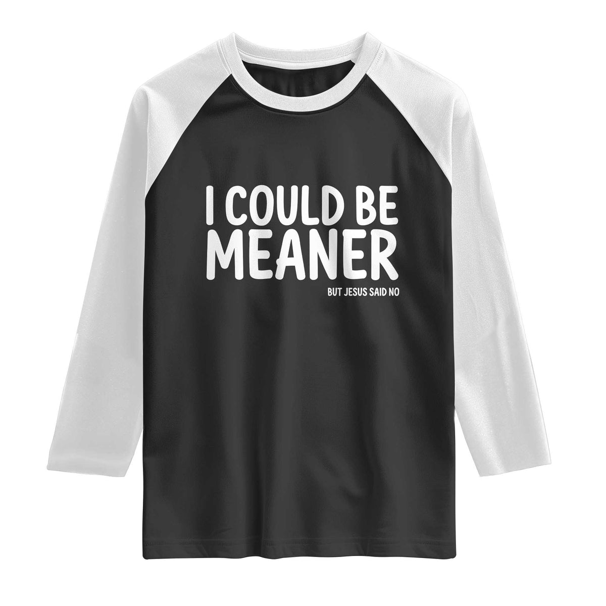 I Could Be Meaner But Jesus Said No Raglan Shirt Funny Christian TS10 Black White Print Your Wear